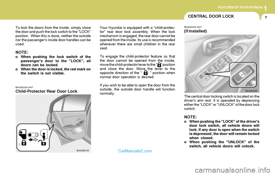 Hyundai Elantra 2004 User Guide 1FEATURES OF YOUR HYUNDAI
7CENTRAL DOOR LOCK
B040E03A-AATChild-Protector Rear Door Lock
Your Hyundai is equipped with a "child-protec-
tor" rear door lock assembly. When the lock
mechanism is engaged, Hyundai Elantra 2004 User Guide 1FEATURES OF YOUR HYUNDAI
7CENTRAL DOOR LOCK
B040E03A-AATChild-Protector Rear Door Lock
Your Hyundai is equipped with a "child-protec-
tor" rear door lock assembly. When the lock
mechanism is engaged,