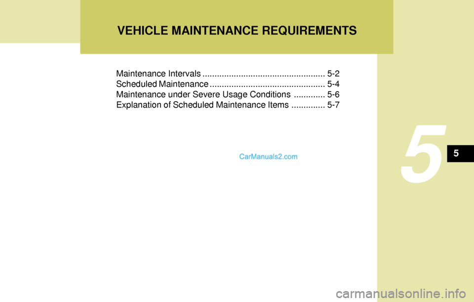 Hyundai Elantra 2004 Owners Manual Maintenance Intervals ................................................... 5-2
Scheduled Maintenance ................................................ 5-4
Maintenance under Severe Usage Conditions ..... Hyundai Elantra 2004 Owners Manual Maintenance Intervals ................................................... 5-2
Scheduled Maintenance ................................................ 5-4
Maintenance under Severe Usage Conditions .....