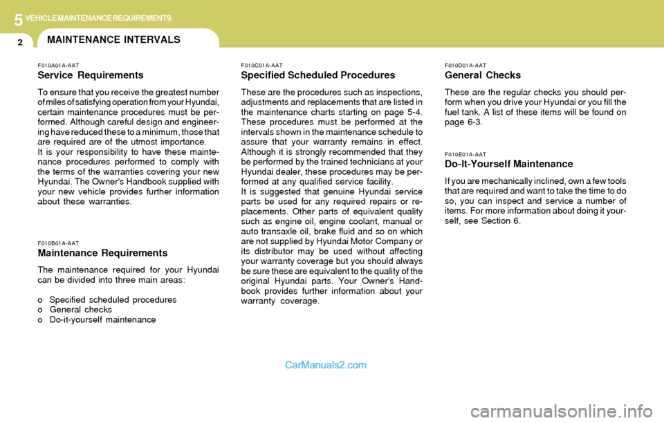 Hyundai Elantra 2004  Owners Manual 5VEHICLE MAINTENANCE REQUIREMENTS
2MAINTENANCE INTERVALS
F010D01A-AAT
General Checks
These are the regular checks you should per-
form when you drive your Hyundai or you fill the
fuel tank. A list of 