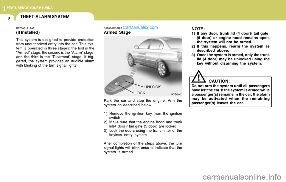 Hyundai Elantra 2004 User Guide 1FEATURES OF YOUR HYUNDAI
8THEFT-ALARM SYSTEM
B070A01A-AAT
(If Installed)
This system is designed to provide protection
from unauthorized entry into the car. This sys-
tem is operated in three stages: Hyundai Elantra 2004 User Guide 1FEATURES OF YOUR HYUNDAI
8THEFT-ALARM SYSTEM
B070A01A-AAT
(If Installed)
This system is designed to provide protection
from unauthorized entry into the car. This sys-
tem is operated in three stages: