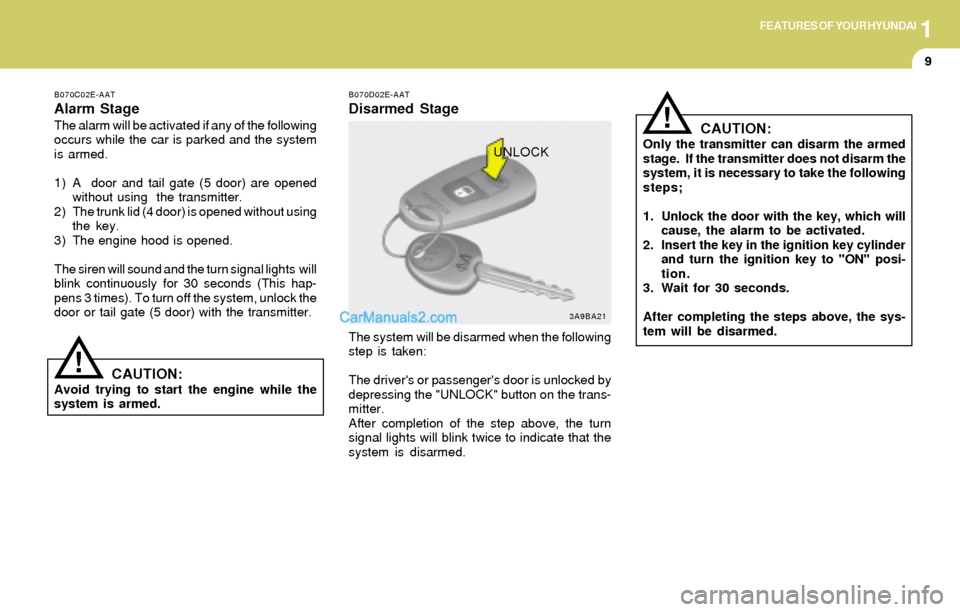 Hyundai Elantra 2004 User Guide 1FEATURES OF YOUR HYUNDAI
9
B070C02E-AAT
Alarm StageThe alarm will be activated if any of the following
occurs while the car is parked and the system
is armed.
1) A door and tail gate (5 door) are op Hyundai Elantra 2004 User Guide 1FEATURES OF YOUR HYUNDAI
9
B070C02E-AAT
Alarm StageThe alarm will be activated if any of the following
occurs while the car is parked and the system
is armed.
1) A door and tail gate (5 door) are op