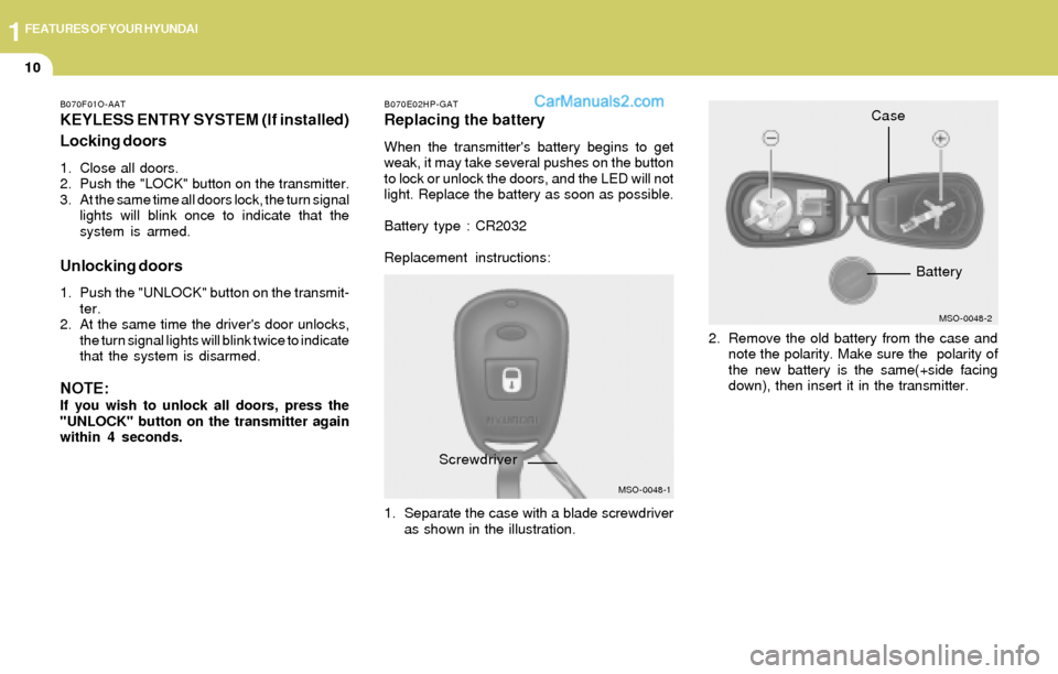 Hyundai Elantra 2004 Owners Guide 1FEATURES OF YOUR HYUNDAI
10
B070F01O-AAT
KEYLESS ENTRY SYSTEM (If installed)
Locking doors
1. Close all doors.
2. Push the "LOCK" button on the transmitter.
3. At the same time all doors lock, the tu Hyundai Elantra 2004 Owners Guide 1FEATURES OF YOUR HYUNDAI
10
B070F01O-AAT
KEYLESS ENTRY SYSTEM (If installed)
Locking doors
1. Close all doors.
2. Push the "LOCK" button on the transmitter.
3. At the same time all doors lock, the tu