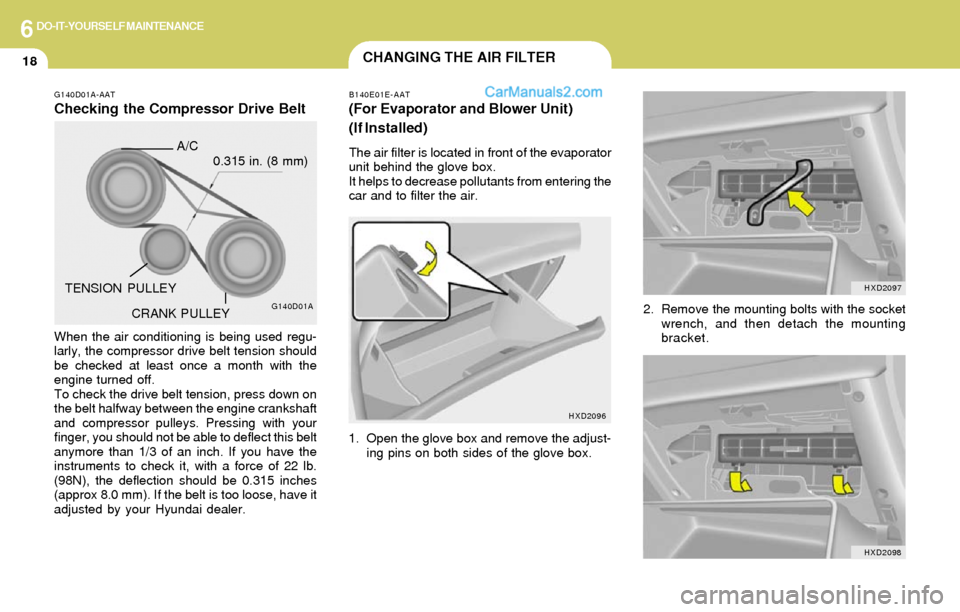 Hyundai Elantra 2004 Owners Manual 6DO-IT-YOURSELF MAINTENANCE
18
CRANK PULLEYG140D01A
A/C
TENSION PULLEY
When the air conditioning is being used regu-
larly, the compressor drive belt tension should
be checked at least once a month wi Hyundai Elantra 2004 Owners Manual 6DO-IT-YOURSELF MAINTENANCE
18
CRANK PULLEYG140D01A
A/C
TENSION PULLEY
When the air conditioning is being used regu-
larly, the compressor drive belt tension should
be checked at least once a month wi