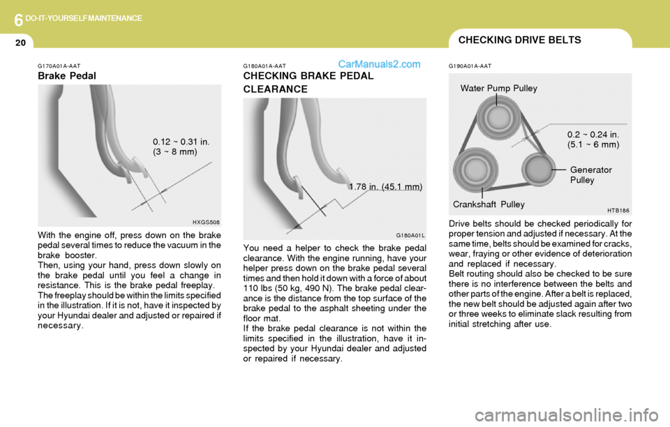 Hyundai Elantra 2004 Owners Manual 6DO-IT-YOURSELF MAINTENANCE
20
HTB186
G170A01A-AAT
Brake Pedal
With the engine off, press down on the brake
pedal several times to reduce the vacuum in the
brake booster.
Then, using your hand, press Hyundai Elantra 2004 Owners Manual 6DO-IT-YOURSELF MAINTENANCE
20
HTB186
G170A01A-AAT
Brake Pedal
With the engine off, press down on the brake
pedal several times to reduce the vacuum in the
brake booster.
Then, using your hand, press