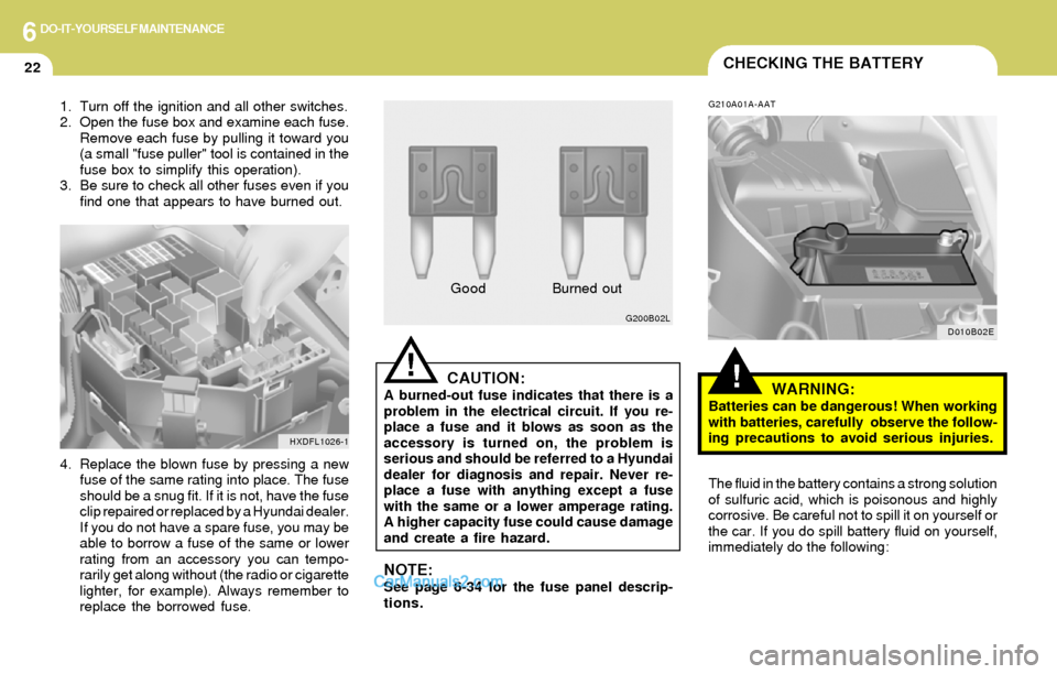 Hyundai Elantra 2004 Owners Manual 6DO-IT-YOURSELF MAINTENANCE
22
1. Turn off the ignition and all other switches.
2. Open the fuse box and examine each fuse.
Remove each fuse by pulling it toward you
(a small "fuse puller" tool is con Hyundai Elantra 2004 Owners Manual 6DO-IT-YOURSELF MAINTENANCE
22
1. Turn off the ignition and all other switches.
2. Open the fuse box and examine each fuse.
Remove each fuse by pulling it toward you
(a small "fuse puller" tool is con