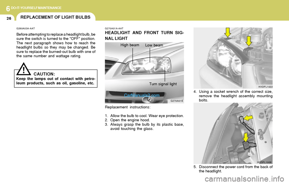 Hyundai Elantra 2004 Owners Manual 6DO-IT-YOURSELF MAINTENANCE
26REPLACEMENT OF LIGHT BULBS
G260A03A-AAT
Before attempting to replace a headlight bulb, be
sure the switch is turned to the "OFF" position.
The next paragraph shows how to Hyundai Elantra 2004 Owners Manual 6DO-IT-YOURSELF MAINTENANCE
26REPLACEMENT OF LIGHT BULBS
G260A03A-AAT
Before attempting to replace a headlight bulb, be
sure the switch is turned to the "OFF" position.
The next paragraph shows how to