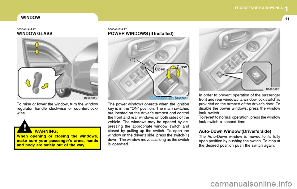 Hyundai Elantra 2004 Owners Guide 1FEATURES OF YOUR HYUNDAI
11WINDOW
B050A01A-AAT
WINDOW GLASS
To raise or lower the window, turn the window
regulator handle clockwise or counterclock-
wise.
!WARNING:When opening or closing the window Hyundai Elantra 2004 Owners Guide 1FEATURES OF YOUR HYUNDAI
11WINDOW
B050A01A-AAT
WINDOW GLASS
To raise or lower the window, turn the window
regulator handle clockwise or counterclock-
wise.
!WARNING:When opening or closing the window