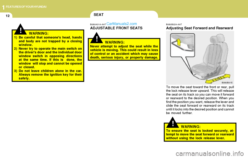 Hyundai Elantra 2004  Owners Manual 1FEATURES OF YOUR HYUNDAI
12
!
!WARNING:1) Be careful that someones head, hands
and body are not trapped by a closing
window.
2) Never try to operate the main switch on
the drivers door and the indi