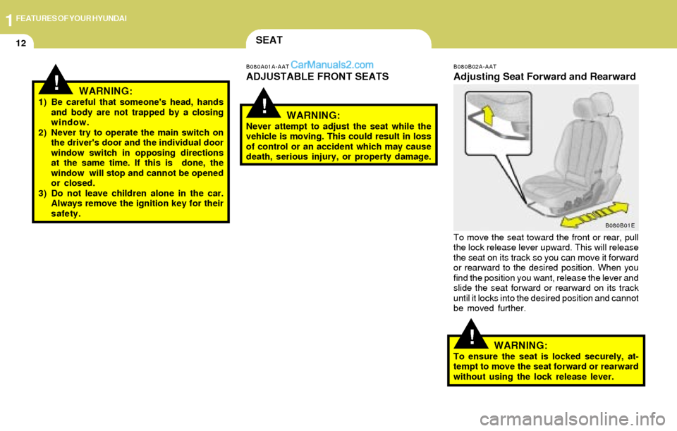 Hyundai Elantra 2004 Owners Guide 1FEATURES OF YOUR HYUNDAI
12
!
!WARNING:1) Be careful that someones head, hands
and body are not trapped by a closing
window.
2) Never try to operate the main switch on
the drivers door and the indi Hyundai Elantra 2004 Owners Guide 1FEATURES OF YOUR HYUNDAI
12
!
!WARNING:1) Be careful that someones head, hands
and body are not trapped by a closing
window.
2) Never try to operate the main switch on
the drivers door and the indi