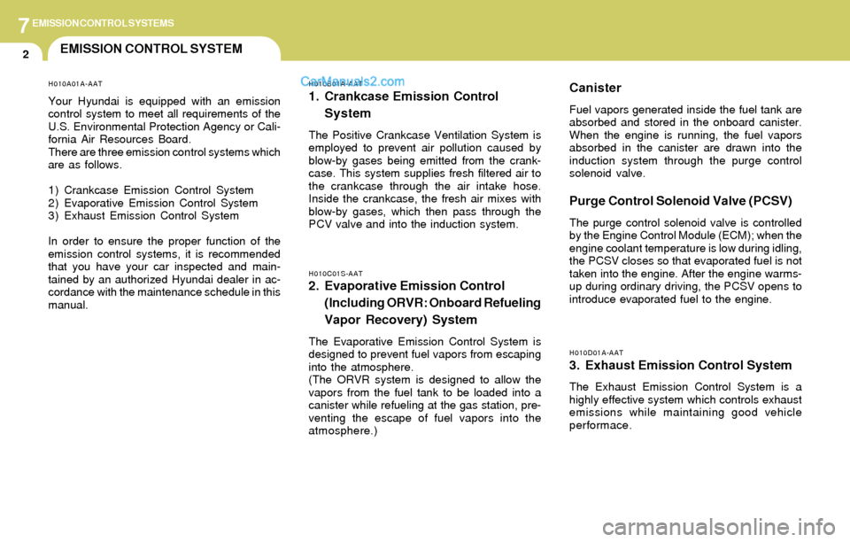 Hyundai Elantra 2004 Owners Manual 7EMISSION CONTROL SYSTEMS
2EMISSION CONTROL SYSTEM
H010D01A-AAT3. Exhaust Emission Control System
The Exhaust Emission Control System is a
highly effective system which controls exhaust
emissions whil Hyundai Elantra 2004 Owners Manual 7EMISSION CONTROL SYSTEMS
2EMISSION CONTROL SYSTEM
H010D01A-AAT3. Exhaust Emission Control System
The Exhaust Emission Control System is a
highly effective system which controls exhaust
emissions whil