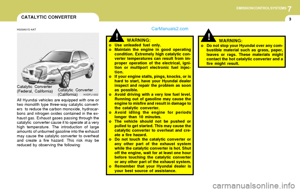 Hyundai Elantra 2004 Owners Manual 7EMISSION CONTROL SYSTEMS
3CATALYTIC CONVERTER
!!WARNING:o Use unleaded fuel only.
o Maintain the engine in good operating
condition. Extremely high catalytic con-
verter temperatures can result from Hyundai Elantra 2004 Owners Manual 7EMISSION CONTROL SYSTEMS
3CATALYTIC CONVERTER
!!WARNING:o Use unleaded fuel only.
o Maintain the engine in good operating
condition. Extremely high catalytic con-
verter temperatures can result from