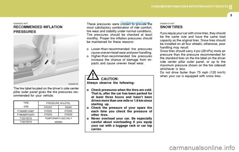 Hyundai Elantra 2004 Owners Manual 8CONSUMER INFORMATION & REPORTING SAFETY DEFECTS
3
!
I040A01S-AAT
SNOW TIRES
If you equip your car with snow tires, they should
be the same size and have the same load
capacity as the original tires. Hyundai Elantra 2004 Owners Manual 8CONSUMER INFORMATION & REPORTING SAFETY DEFECTS
3
!
I040A01S-AAT
SNOW TIRES
If you equip your car with snow tires, they should
be the same size and have the same load
capacity as the original tires.