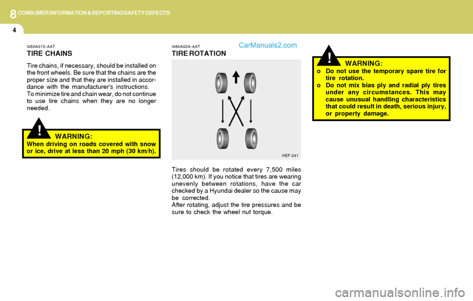 Hyundai Elantra 2004 Owners Manual 8CONSUMER INFORMATION & REPORTING SAFETY DEFECTS
4
!
I060A02A-AAT
TIRE ROTATION
Tires should be rotated every 7,500 miles
(12,000 km). If you notice that tires are wearing
unevenly between rotations, Hyundai Elantra 2004 Owners Manual 8CONSUMER INFORMATION & REPORTING SAFETY DEFECTS
4
!
I060A02A-AAT
TIRE ROTATION
Tires should be rotated every 7,500 miles
(12,000 km). If you notice that tires are wearing
unevenly between rotations,