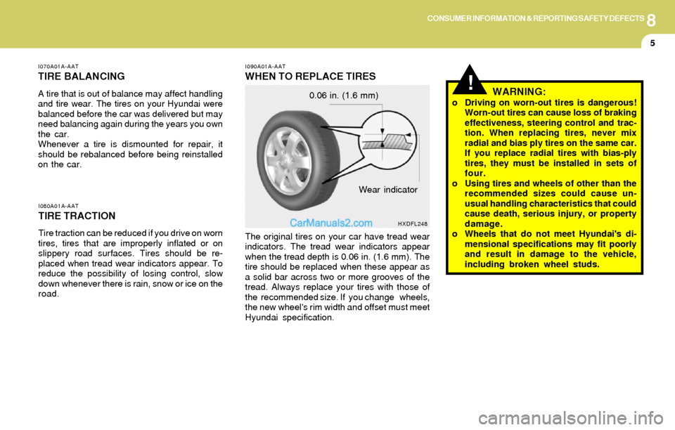 Hyundai Elantra 2004 Owners Manual 8CONSUMER INFORMATION & REPORTING SAFETY DEFECTS
5
!
I080A01A-AAT
TIRE TRACTION
Tire traction can be reduced if you drive on worn
tires, tires that are improperly inflated or on
slippery road surfaces Hyundai Elantra 2004 Owners Manual 8CONSUMER INFORMATION & REPORTING SAFETY DEFECTS
5
!
I080A01A-AAT
TIRE TRACTION
Tire traction can be reduced if you drive on worn
tires, tires that are improperly inflated or on
slippery road surfaces