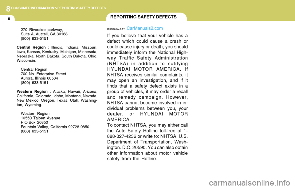 Hyundai Elantra 2004 Owners Manual 8CONSUMER INFORMATION & REPORTING SAFETY DEFECTS
8REPORTING SAFETY DEFECTS
I130C01A-AAT
If you believe that your vehicle has a
defect which could cause a crash or
could cause injury or death, you shou Hyundai Elantra 2004 Owners Manual 8CONSUMER INFORMATION & REPORTING SAFETY DEFECTS
8REPORTING SAFETY DEFECTS
I130C01A-AAT
If you believe that your vehicle has a
defect which could cause a crash or
could cause injury or death, you shou