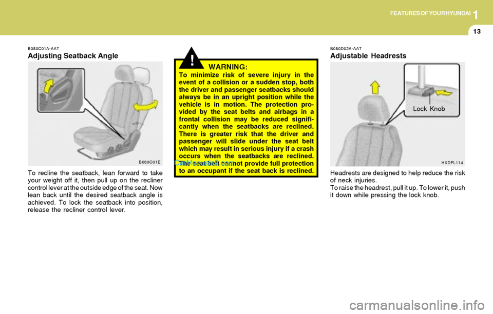 Hyundai Elantra 2004 Owners Guide 1FEATURES OF YOUR HYUNDAI
13
!
B080C01A-AAT
Adjusting Seatback Angle
To recline the seatback, lean forward to take
your weight off it, then pull up on the recliner
control lever at the outside edge of Hyundai Elantra 2004 Owners Guide 1FEATURES OF YOUR HYUNDAI
13
!
B080C01A-AAT
Adjusting Seatback Angle
To recline the seatback, lean forward to take
your weight off it, then pull up on the recliner
control lever at the outside edge of