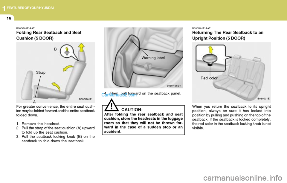 Hyundai Elantra 2004 Owners Guide 1FEATURES OF YOUR HYUNDAI
16
B080G01E-AAT
Folding Rear Seatback and Seat
Cushion (5 DOOR)
For greater convenience, the entire seat cush-
ion may be folded forward and the entire seatback
folded down.
Hyundai Elantra 2004 Owners Guide 1FEATURES OF YOUR HYUNDAI
16
B080G01E-AAT
Folding Rear Seatback and Seat
Cushion (5 DOOR)
For greater convenience, the entire seat cush-
ion may be folded forward and the entire seatback
folded down.