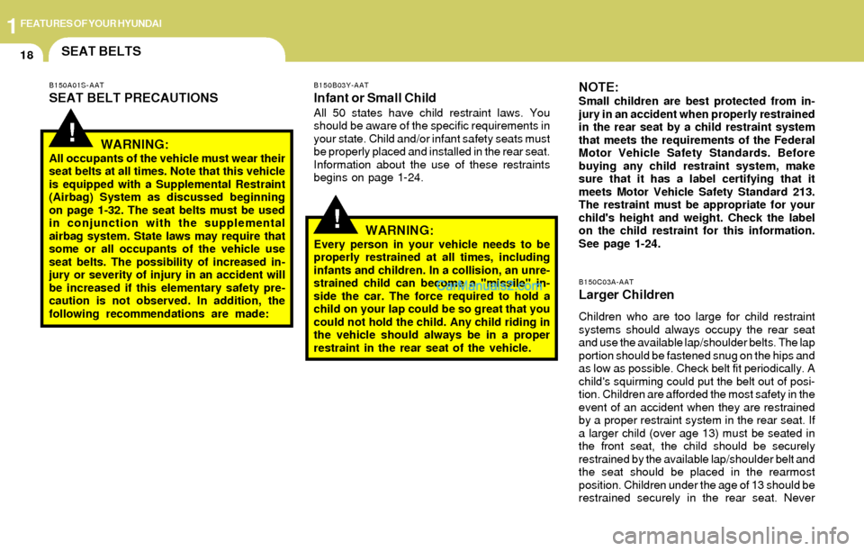 Hyundai Elantra 2004 Owners Guide 1FEATURES OF YOUR HYUNDAI
18SEAT BELTS
!
!
B150A01S-AAT
SEAT BELT PRECAUTIONS
WARNING:
All occupants of the vehicle must wear their
seat belts at all times. Note that this vehicle
is equipped with a S Hyundai Elantra 2004 Owners Guide 1FEATURES OF YOUR HYUNDAI
18SEAT BELTS
!
!
B150A01S-AAT
SEAT BELT PRECAUTIONS
WARNING:
All occupants of the vehicle must wear their
seat belts at all times. Note that this vehicle
is equipped with a S