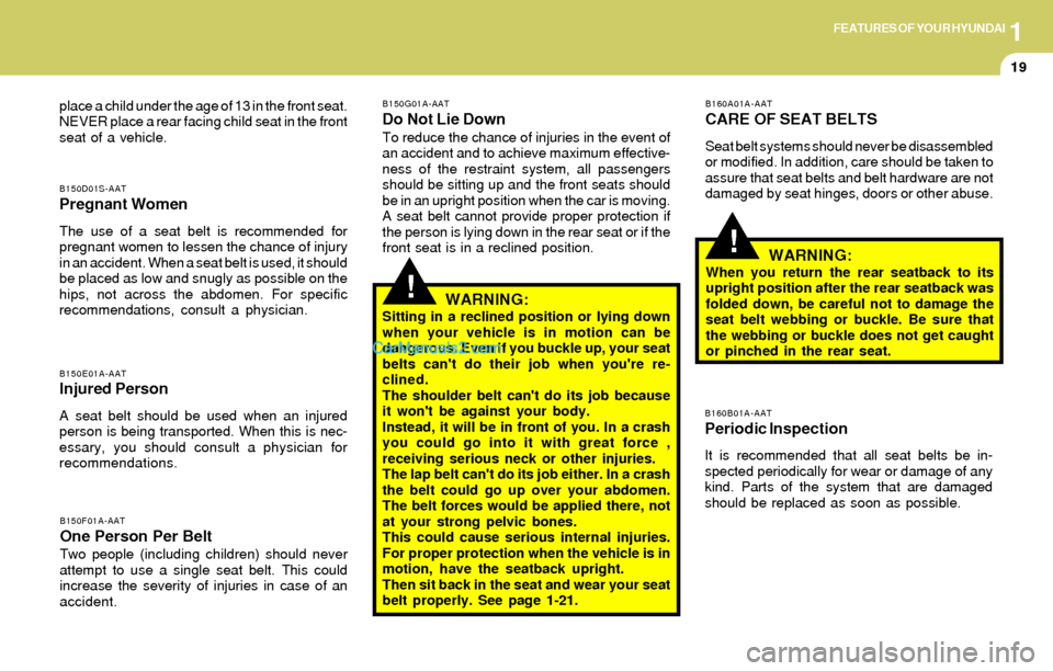 Hyundai Elantra 2004 Owners Guide 1FEATURES OF YOUR HYUNDAI
19
!
B150D01S-AAT
Pregnant Women
The use of a seat belt is recommended for
pregnant women to lessen the chance of injury
in an accident. When a seat belt is used, it should
b Hyundai Elantra 2004 Owners Guide 1FEATURES OF YOUR HYUNDAI
19
!
B150D01S-AAT
Pregnant Women
The use of a seat belt is recommended for
pregnant women to lessen the chance of injury
in an accident. When a seat belt is used, it should
b