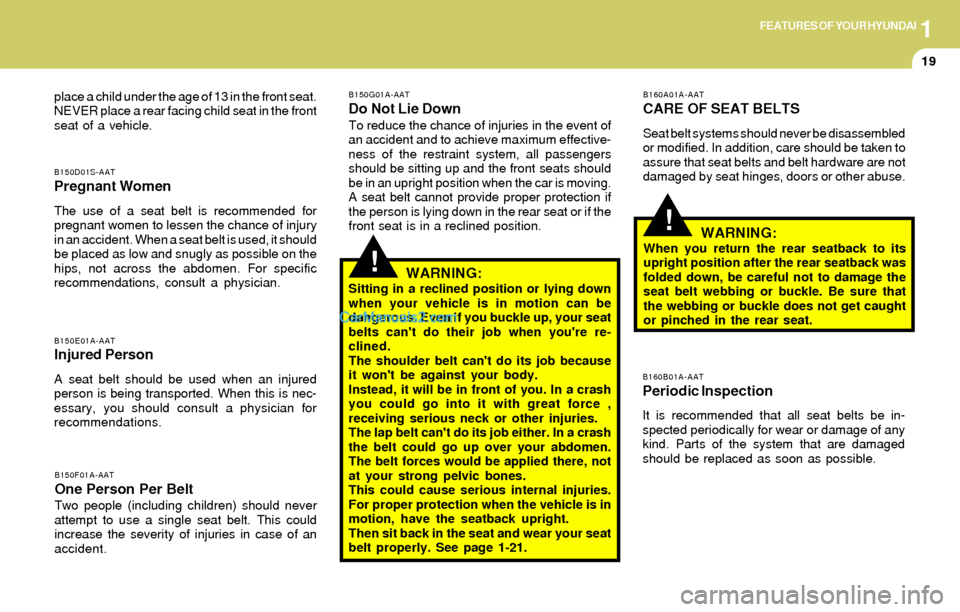 Hyundai Elantra 2004  Owners Manual 1FEATURES OF YOUR HYUNDAI
19
!
B150D01S-AAT
Pregnant Women
The use of a seat belt is recommended for
pregnant women to lessen the chance of injury
in an accident. When a seat belt is used, it should
b