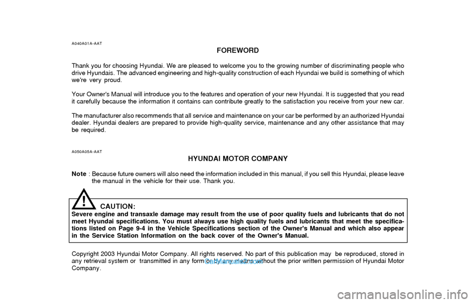 Hyundai Elantra 2004  Owners Manual A040A01A-AAT
FOREWORD
Thank you for choosing Hyundai. We are pleased to welcome you to the growing number of discriminating people who
drive Hyundais. The advanced engineering and high-quality constru