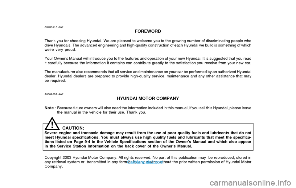 Hyundai Elantra 2004 Owners Manual A040A01A-AAT
FOREWORD
Thank you for choosing Hyundai. We are pleased to welcome you to the growing number of discriminating people who
drive Hyundais. The advanced engineering and high-quality constru Hyundai Elantra 2004 Owners Manual A040A01A-AAT
FOREWORD
Thank you for choosing Hyundai. We are pleased to welcome you to the growing number of discriminating people who
drive Hyundais. The advanced engineering and high-quality constru