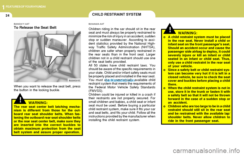 Hyundai Elantra 2004  Owners Manual 1FEATURES OF YOUR HYUNDAI
24CHILD RESTRAINT SYSTEM
!
B220C01Y-AAT
To Release the Seat Belt
When you want to release the seat belt, press
the button in the locking buckle.
WARNING:The rear seat center 