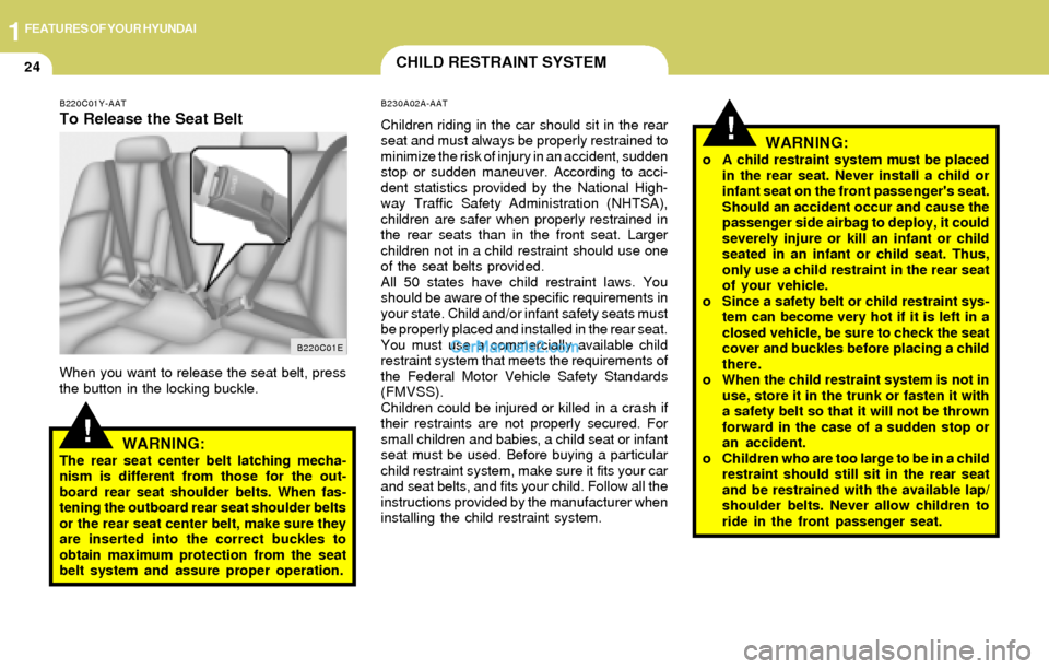 Hyundai Elantra 2004 Owners Guide 1FEATURES OF YOUR HYUNDAI
24CHILD RESTRAINT SYSTEM
!
B220C01Y-AAT
To Release the Seat Belt
When you want to release the seat belt, press
the button in the locking buckle.
WARNING:The rear seat center Hyundai Elantra 2004 Owners Guide 1FEATURES OF YOUR HYUNDAI
24CHILD RESTRAINT SYSTEM
!
B220C01Y-AAT
To Release the Seat Belt
When you want to release the seat belt, press
the button in the locking buckle.
WARNING:The rear seat center