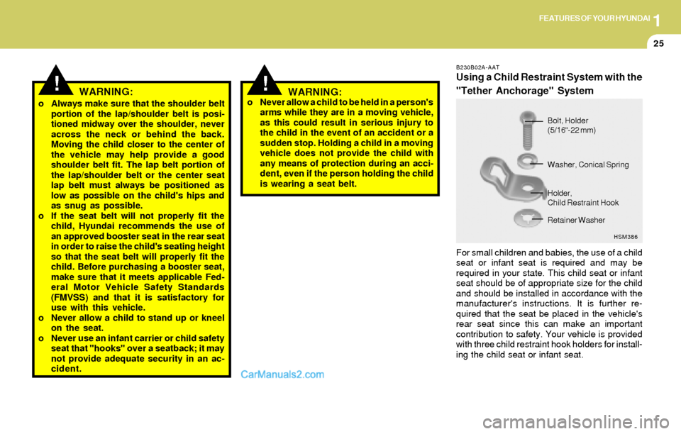 Hyundai Elantra 2004  Owners Manual 1FEATURES OF YOUR HYUNDAI
25
o Always make sure that the shoulder belt
portion of the lap/shoulder belt is posi-
tioned midway over the shoulder, never
across the neck or behind the back.
Moving the c