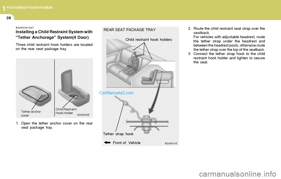 Hyundai Elantra 2004  Owners Manual 1FEATURES OF YOUR HYUNDAI
26
B230C03A-GAT
Installing a Child Restraint System with
"Tether Anchorage" System(4 Door)
Three child restraint hook holders are located
on the rear seat package tray.REAR S