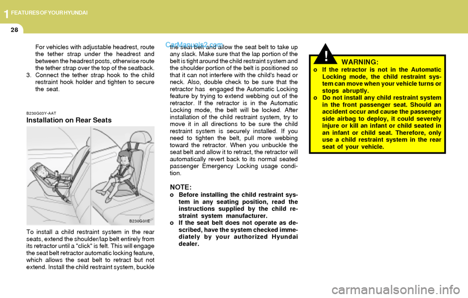 Hyundai Elantra 2004  Owners Manual 1FEATURES OF YOUR HYUNDAI
28
B230G03Y-AAT
Installation on Rear Seats
To install a child restraint system in the rear
seats, extend the shoulder/lap belt entirely from
its retractor until a "click" is 