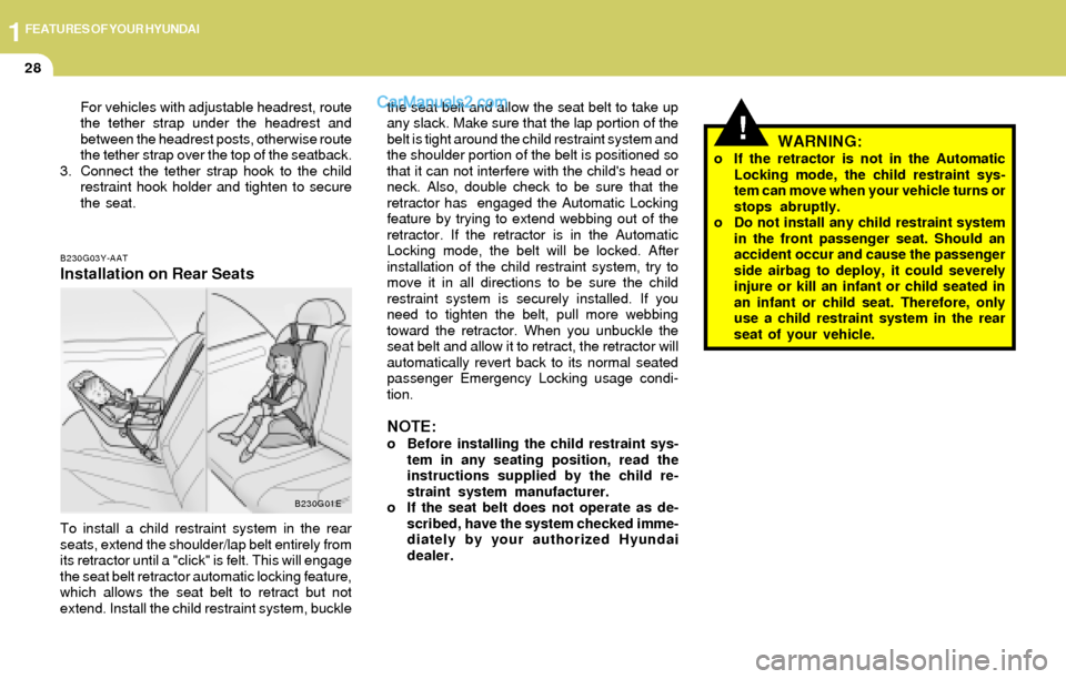 Hyundai Elantra 2004 Owners Guide 1FEATURES OF YOUR HYUNDAI
28
B230G03Y-AAT
Installation on Rear Seats
To install a child restraint system in the rear
seats, extend the shoulder/lap belt entirely from
its retractor until a "click" is Hyundai Elantra 2004 Owners Guide 1FEATURES OF YOUR HYUNDAI
28
B230G03Y-AAT
Installation on Rear Seats
To install a child restraint system in the rear
seats, extend the shoulder/lap belt entirely from
its retractor until a "click" is