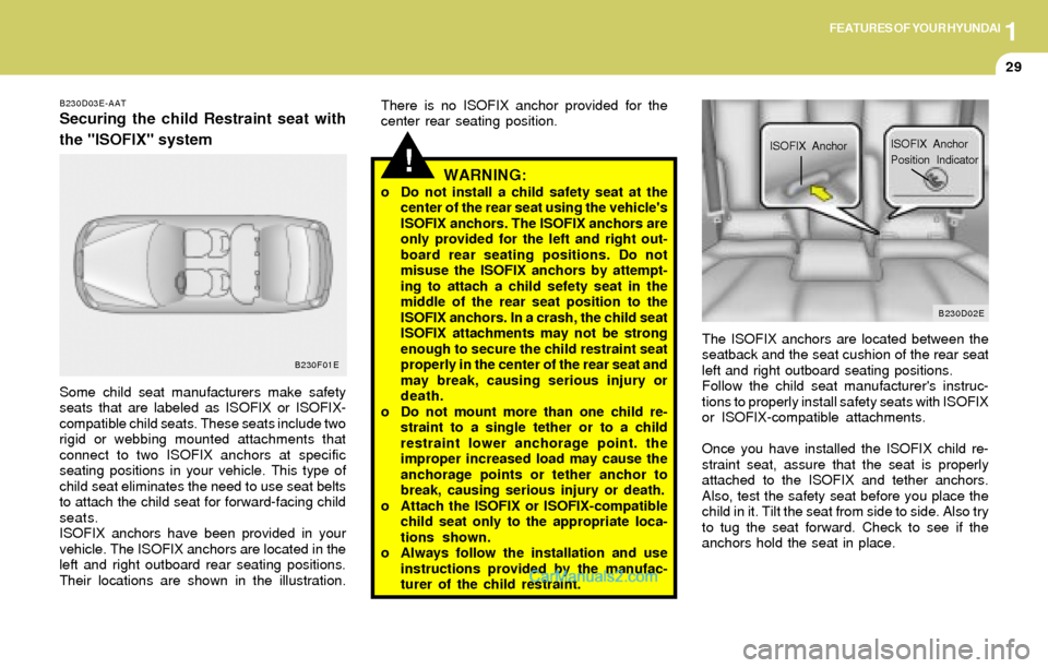 Hyundai Elantra 2004  Owners Manual 1FEATURES OF YOUR HYUNDAI
29
!
B230D03E-AAT
Securing the child Restraint seat with
the "ISOFIX" system
Some child seat manufacturers make safety
seats that are labeled as ISOFIX or ISOFIX-
compatible 