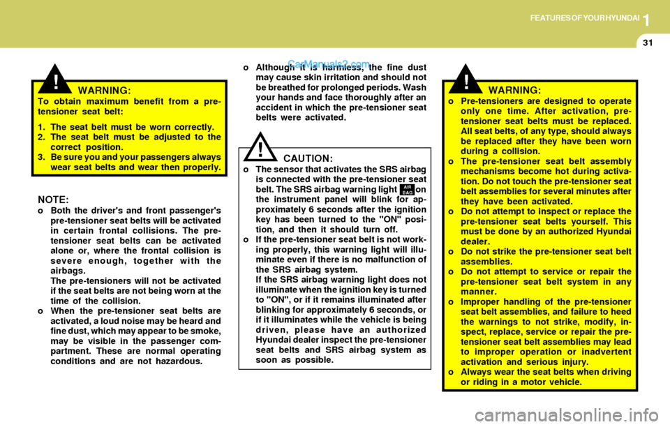 Hyundai Elantra 2004 Service Manual 1FEATURES OF YOUR HYUNDAI
31
!
NOTE:o Both the drivers and front passengers
pre-tensioner seat belts will be activated
in certain frontal collisions. The pre-
tensioner seat belts can be activated
a Hyundai Elantra 2004 Service Manual 1FEATURES OF YOUR HYUNDAI
31
!
NOTE:o Both the drivers and front passengers
pre-tensioner seat belts will be activated
in certain frontal collisions. The pre-
tensioner seat belts can be activated
a