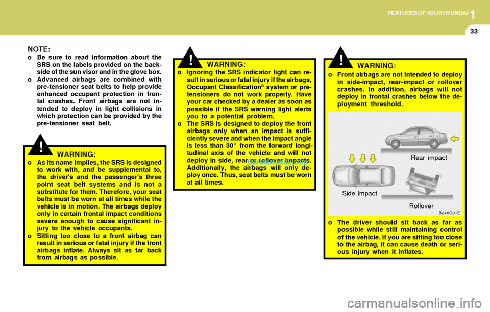 Hyundai Elantra 2004 Service Manual 1FEATURES OF YOUR HYUNDAI
33
!
!
!WARNING:o Ignoring the SRS indicator light can re-
sult in serious or fatal injury if the airbags,
Occupant Classification
® system or pre-
tensioners do not work pr Hyundai Elantra 2004 Service Manual 1FEATURES OF YOUR HYUNDAI
33
!
!
!WARNING:o Ignoring the SRS indicator light can re-
sult in serious or fatal injury if the airbags,
Occupant Classification
® system or pre-
tensioners do not work pr