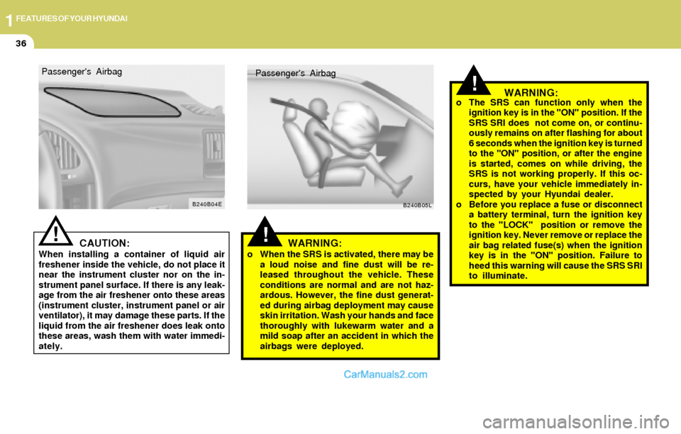 Hyundai Elantra 2004 Service Manual 1FEATURES OF YOUR HYUNDAI
36
!
!WARNING:o When the SRS is activated, there may be
a loud noise and fine dust will be re-
leased throughout the vehicle. These
conditions are normal and are not haz-
ard Hyundai Elantra 2004 Service Manual 1FEATURES OF YOUR HYUNDAI
36
!
!WARNING:o When the SRS is activated, there may be
a loud noise and fine dust will be re-
leased throughout the vehicle. These
conditions are normal and are not haz-
ard