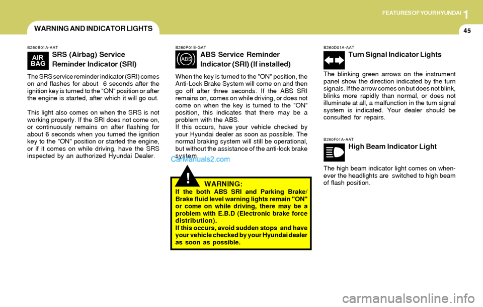 Hyundai Elantra 2004 Workshop Manual 1FEATURES OF YOUR HYUNDAI
45WARNING AND INDICATOR LIGHTS
!
B260B01A-AAT
SRS (Airbag) Service
Reminder Indicator (SRI)
The SRS service reminder indicator (SRI) comes
on and flashes for about 6 seconds Hyundai Elantra 2004 Workshop Manual 1FEATURES OF YOUR HYUNDAI
45WARNING AND INDICATOR LIGHTS
!
B260B01A-AAT
SRS (Airbag) Service
Reminder Indicator (SRI)
The SRS service reminder indicator (SRI) comes
on and flashes for about 6 seconds