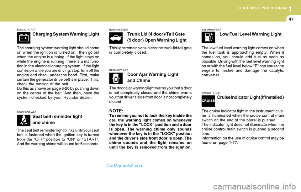 Hyundai Elantra 2004 Workshop Manual 1FEATURES OF YOUR HYUNDAI
47
B260Q01E-GATCruise Indicator Light (If Installed)
The cruise indicator light in the instrument clus-
ter is illuminated when the cruise control main
switch on the end of t Hyundai Elantra 2004 Workshop Manual 1FEATURES OF YOUR HYUNDAI
47
B260Q01E-GATCruise Indicator Light (If Installed)
The cruise indicator light in the instrument clus-
ter is illuminated when the cruise control main
switch on the end of t