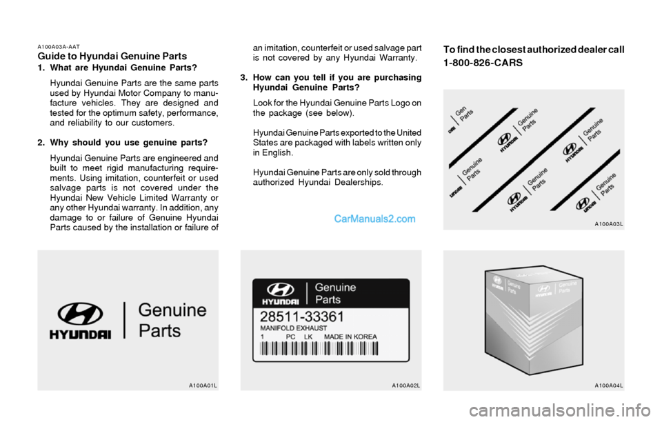 Hyundai Elantra 2004 Owners Manual A100A03A-AATGuide to Hyundai Genuine Parts1. What are Hyundai Genuine Parts?
Hyundai Genuine Parts are the same parts
used by Hyundai Motor Company to manu-
facture vehicles. They are designed and
tes Hyundai Elantra 2004 Owners Manual A100A03A-AATGuide to Hyundai Genuine Parts1. What are Hyundai Genuine Parts?
Hyundai Genuine Parts are the same parts
used by Hyundai Motor Company to manu-
facture vehicles. They are designed and
tes
