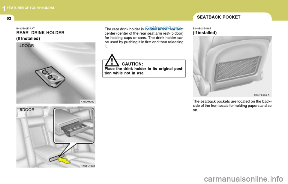 Hyundai Elantra 2004 Manual PDF 1FEATURES OF YOUR HYUNDAI
62
B450B02E-AAT
REAR DRINK HOLDER
(If Installed)The rear drink holder is located in the rear seat
center (center of the rear seat arm rest- 5 door)
for holding cups or cans. Hyundai Elantra 2004 Manual PDF 1FEATURES OF YOUR HYUNDAI
62
B450B02E-AAT
REAR DRINK HOLDER
(If Installed)The rear drink holder is located in the rear seat
center (center of the rear seat arm rest- 5 door)
for holding cups or cans.