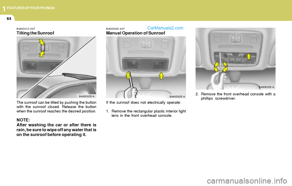 Hyundai Elantra 2004 Manual PDF 1FEATURES OF YOUR HYUNDAI
64
B460C01S-AAT
Tilting the Sunroof
B460D02E-AAT
Manual Operation of Sunroof
The sunroof can be tilted by pushing the button
with the sunroof closed. Release the button
when Hyundai Elantra 2004 Manual PDF 1FEATURES OF YOUR HYUNDAI
64
B460C01S-AAT
Tilting the Sunroof
B460D02E-AAT
Manual Operation of Sunroof
The sunroof can be tilted by pushing the button
with the sunroof closed. Release the button
when