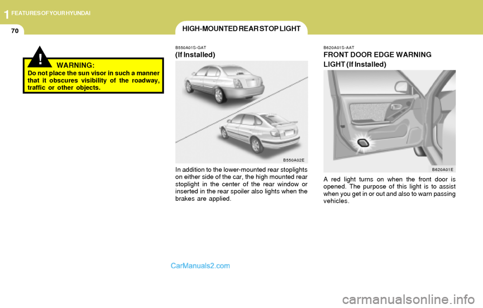 Hyundai Elantra 2004 Manual Online 1FEATURES OF YOUR HYUNDAI
70HIGH-MOUNTED REAR STOP LIGHT
B620A01S-AAT
FRONT DOOR EDGE WARNING
LIGHT (If Installed)
A red light turns on when the front door is
opened. The purpose of this light is to a Hyundai Elantra 2004 Manual Online 1FEATURES OF YOUR HYUNDAI
70HIGH-MOUNTED REAR STOP LIGHT
B620A01S-AAT
FRONT DOOR EDGE WARNING
LIGHT (If Installed)
A red light turns on when the front door is
opened. The purpose of this light is to a