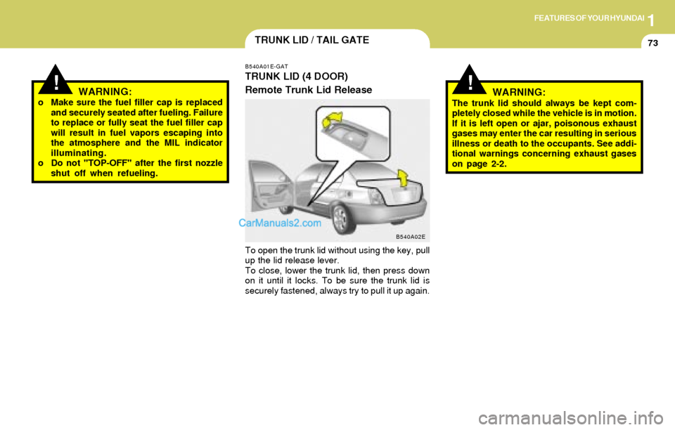 Hyundai Elantra 2004 Manual Online 1FEATURES OF YOUR HYUNDAI
73
WARNING:The trunk lid should always be kept com-
pletely closed while the vehicle is in motion.
If it is left open or ajar, poisonous exhaust
gases may enter the car resul Hyundai Elantra 2004 Manual Online 1FEATURES OF YOUR HYUNDAI
73
WARNING:The trunk lid should always be kept com-
pletely closed while the vehicle is in motion.
If it is left open or ajar, poisonous exhaust
gases may enter the car resul
