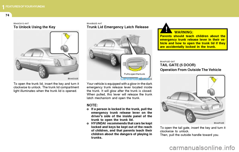 Hyundai Elantra 2004 Manual Online 1FEATURES OF YOUR HYUNDAI
74
B540F02E-GATTAIL GATE (5 DOOR)
Operation From Outside The Vehicle
To open the tail gate, insert the key and turn it
clockwise to unlock.
Then, pull the outside handle towa Hyundai Elantra 2004 Manual Online 1FEATURES OF YOUR HYUNDAI
74
B540F02E-GATTAIL GATE (5 DOOR)
Operation From Outside The Vehicle
To open the tail gate, insert the key and turn it
clockwise to unlock.
Then, pull the outside handle towa
