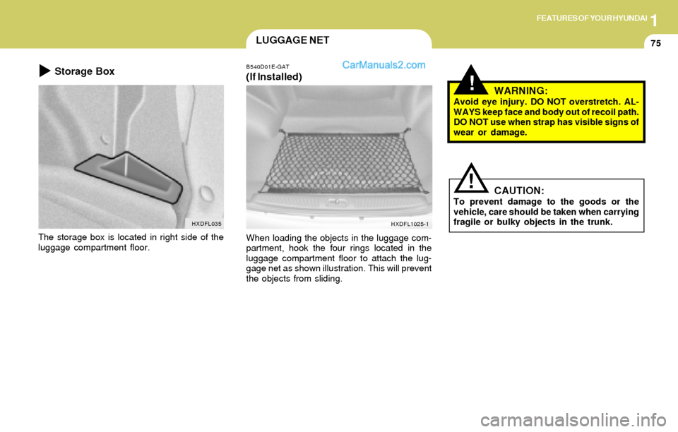 Hyundai Elantra 2004 Manual Online 1FEATURES OF YOUR HYUNDAI
75
!WARNING:Avoid eye injury. DO NOT overstretch. AL-
WAYS keep face and body out of recoil path.
DO NOT use when strap has visible signs of
wear or damage.
CAUTION:To preven Hyundai Elantra 2004 Manual Online 1FEATURES OF YOUR HYUNDAI
75
!WARNING:Avoid eye injury. DO NOT overstretch. AL-
WAYS keep face and body out of recoil path.
DO NOT use when strap has visible signs of
wear or damage.
CAUTION:To preven
