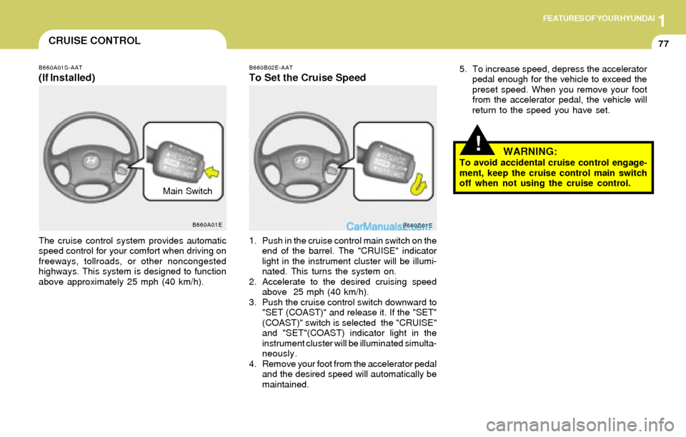 Hyundai Elantra 2004 Manual Online 1FEATURES OF YOUR HYUNDAI
77
!
5. To increase speed, depress the accelerator
pedal enough for the vehicle to exceed the
preset speed. When you remove your foot
from the accelerator pedal, the vehicle Hyundai Elantra 2004 Manual Online 1FEATURES OF YOUR HYUNDAI
77
!
5. To increase speed, depress the accelerator
pedal enough for the vehicle to exceed the
preset speed. When you remove your foot
from the accelerator pedal, the vehicle