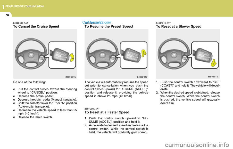 Hyundai Elantra 2004 Manual Online 1FEATURES OF YOUR HYUNDAI
78
B660D01E-AAT
To Resume the Preset Speed
B660E01E-AAT
To Reset at a Faster Speed
1. Push the control switch upward to "RE-
SUME (ACCEL)" position and hold it.
2. Accelerate Hyundai Elantra 2004 Manual Online 1FEATURES OF YOUR HYUNDAI
78
B660D01E-AAT
To Resume the Preset Speed
B660E01E-AAT
To Reset at a Faster Speed
1. Push the control switch upward to "RE-
SUME (ACCEL)" position and hold it.
2. Accelerate