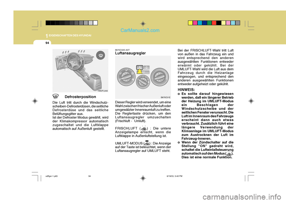 Hyundai Elantra 2004 Betriebsanleitung (in German) 1EIGENSCHAFTEN DES HYUNDAI
94
Bei der FRISCHLUFT-Wahl tritt Luft von außen in das Fahrzeug ein undwird entsprechend den anderen ausgewählten Funktionen entweder erwärmt oder gekühlt. Bei derUMLUFT Hyundai Elantra 2004 Betriebsanleitung (in German) 1EIGENSCHAFTEN DES HYUNDAI
94
Bei der FRISCHLUFT-Wahl tritt Luft von außen in das Fahrzeug ein undwird entsprechend den anderen ausgewählten Funktionen entweder erwärmt oder gekühlt. Bei derUMLUFT