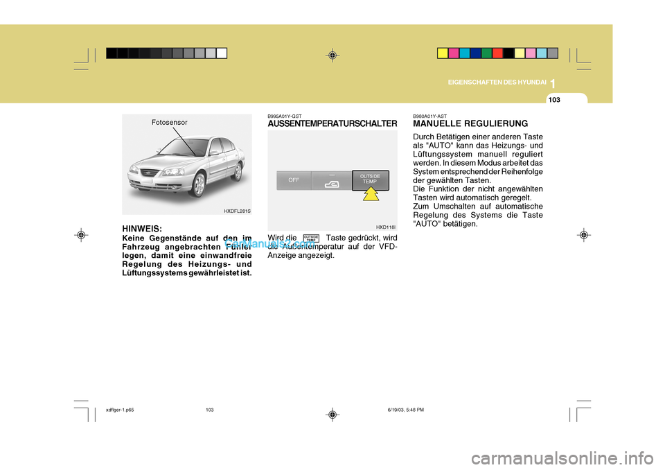 Hyundai Elantra 2004 Betriebsanleitung (in German) 1
EIGENSCHAFTEN DES HYUNDAI
103
HXDFL281S
B995A01Y-GST AUSSENTEMPERATURSCHALTER Wird die Taste gedrückt, wird die Außentemperatur auf der VFD-Anzeige angezeigt. B980A01Y-AST MANUELLE REG Hyundai Elantra 2004 Betriebsanleitung (in German) 1
EIGENSCHAFTEN DES HYUNDAI
103
HXDFL281S
B995A01Y-GST AUSSENTEMPERATURSCHALTER Wird die Taste gedrückt, wird die Außentemperatur auf der VFD-Anzeige angezeigt. B980A01Y-AST MANUELLE REG