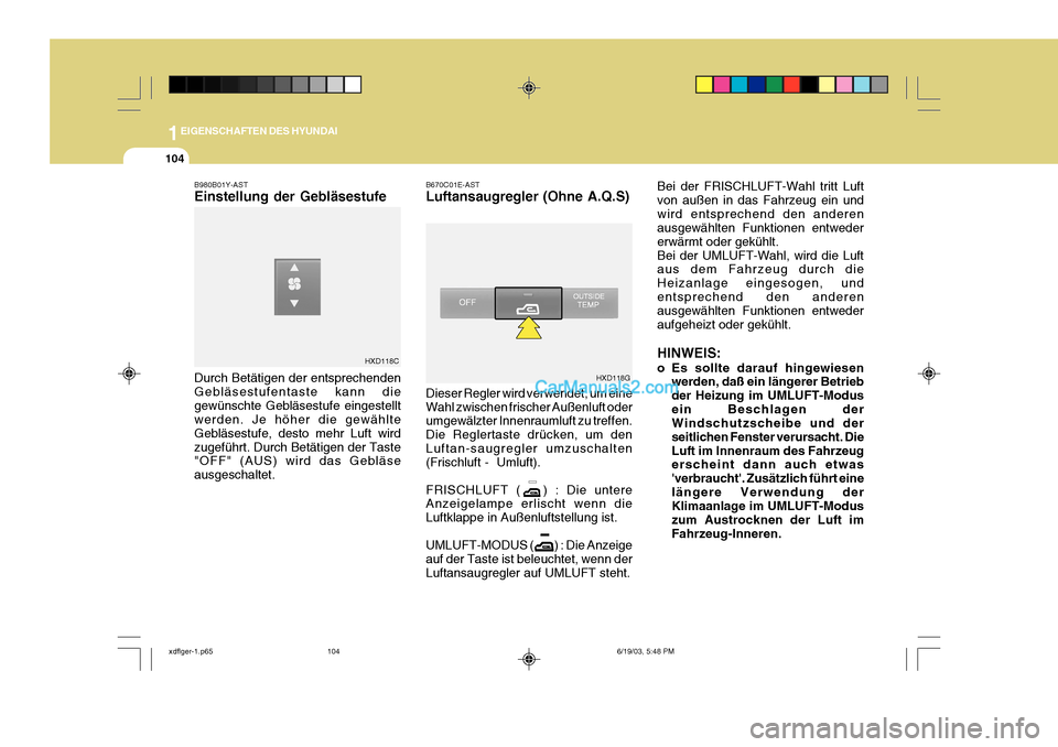 Hyundai Elantra 2004 Betriebsanleitung (in German) 1EIGENSCHAFTEN DES HYUNDAI
104
B670C01E-AST Luftansaugregler (Ohne A.Q.S) Dieser Regler wird verwendet, um eine Wahl zwischen frischer Außenluft oder umgewälzter Innenraumluft zu treffen. Die Regler Hyundai Elantra 2004 Betriebsanleitung (in German) 1EIGENSCHAFTEN DES HYUNDAI
104
B670C01E-AST Luftansaugregler (Ohne A.Q.S) Dieser Regler wird verwendet, um eine Wahl zwischen frischer Außenluft oder umgewälzter Innenraumluft zu treffen. Die Regler